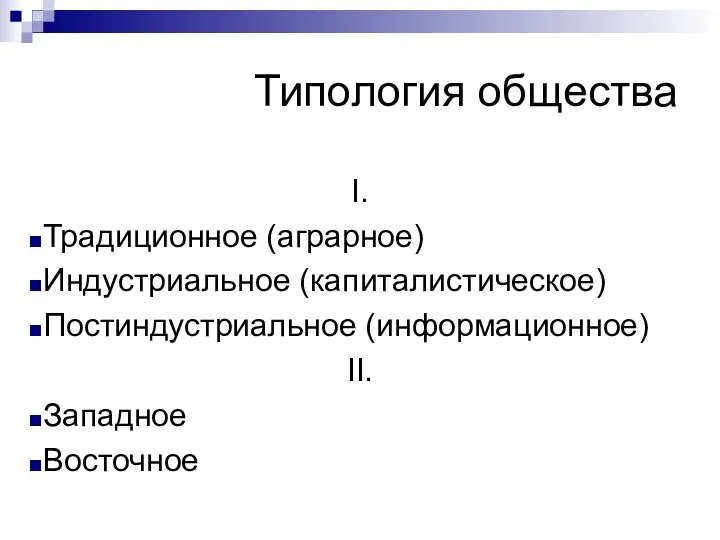 Типология общества I. Традиционное (аграрное) Индустриальное (капиталистическое) Постиндустриальное (информационное) II. Западное Восточное