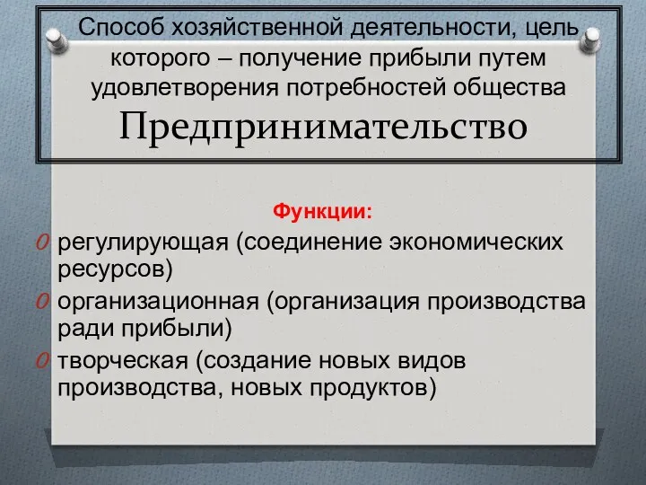 Предпринимательство Функции: регулирующая (соединение экономических ресурсов) организационная (организация производства ради