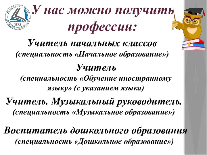 У нас можно получить профессии: Учитель начальных классов (специальность «Начальное