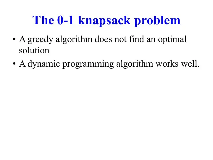 The 0-1 knapsack problem A greedy algorithm does not find