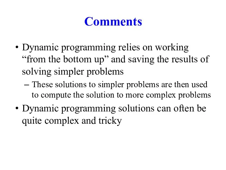 Comments Dynamic programming relies on working “from the bottom up”