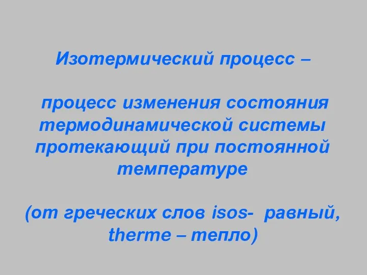 Изотермический процесс – процесс изменения состояния термодинамической системы протекающий при