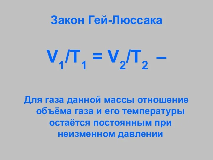 Закон Гей-Люссака V1/Т1 = V2/T2 – Для газа данной массы