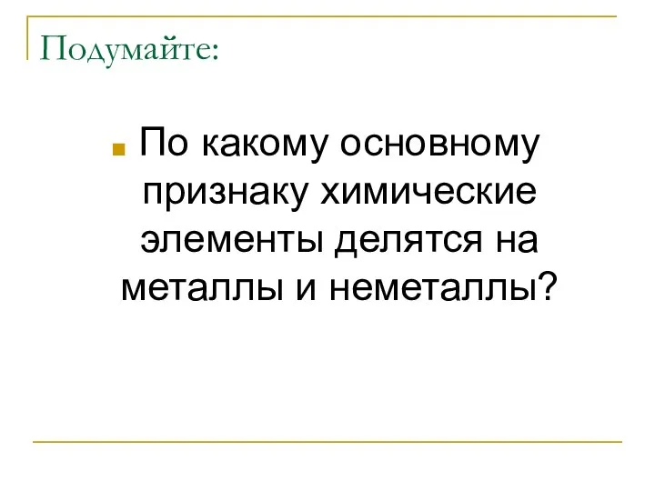 Подумайте: По какому основному признаку химические элементы делятся на металлы и неметаллы?