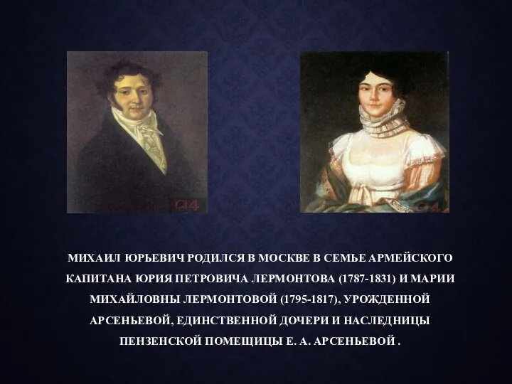 МИХАИЛ ЮРЬЕВИЧ РОДИЛСЯ В МОСКВЕ В СЕМЬЕ АРМЕЙСКОГО КАПИТАНА ЮРИЯ ПЕТРОВИЧА ЛЕРМОНТОВА (1787-1831)