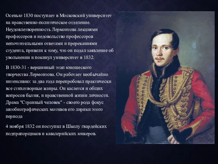 Осенью 1830 поступает в Московский университет на нравственно-политическое отделение. Неудовлетворенность Лермонтова лекциями профессоров