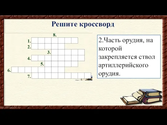 2.Часть орудия, на которой закрепляется ствол артиллерийского орудия. Решите кроссворд