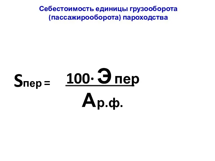Sпер = 100· Э пер А р.ф. Себестоимость единицы грузооборота (пассажирооборота) пароходства
