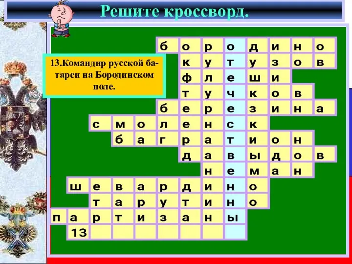 Решите кроссворд. 13.Командир русской ба- тареи на Бородинском поле.