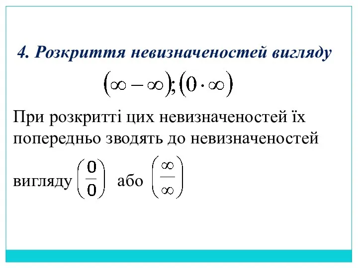 4. Розкриття невизначеностей вигляду При розкритті цих невизначеностей їх попередньо зводять до невизначеностей вигляду або