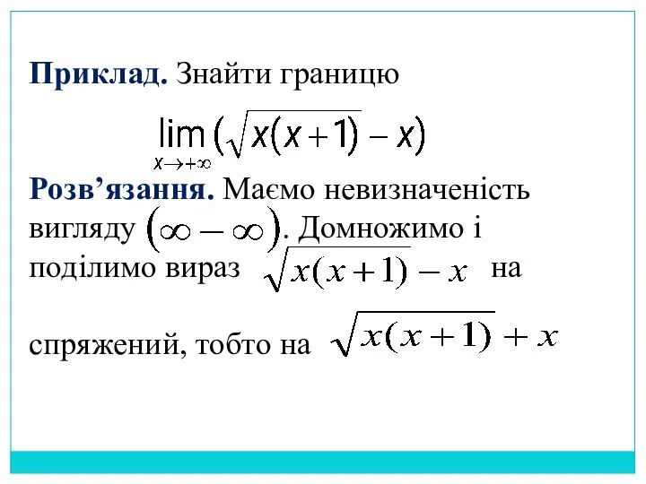 Приклад. Знайти границю Розв’язання. Маємо невизначеність вигляду . Домножимо і поділимо вираз на спряжений, тобто на