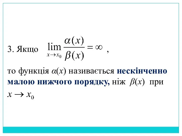 3. Якщо , то функція α(x) називається нескінченно малою нижчого порядку, ніж β(x) при
