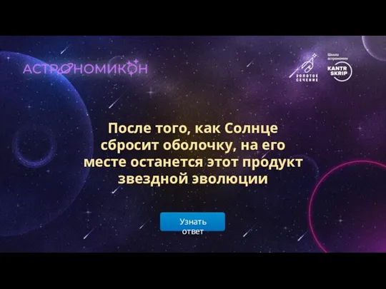 Узнать ответ После того, как Солнце сбросит оболочку, на его месте останется этот продукт звездной эволюции