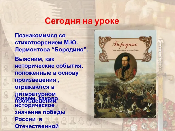 Сегодня на уроке Познакомимся со стихотворением М.Ю.Лермонтова “Бородино”. Узнаем, каково историческое значение победы