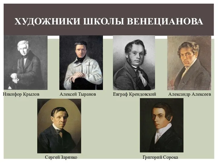 ХУДОЖНИКИ ШКОЛЫ ВЕНЕЦИАНОВА Никифор Крылов Алексей Тыранов Евграф Крендовский Александр Алексеев Сергей Зарянко Григорий Сорока