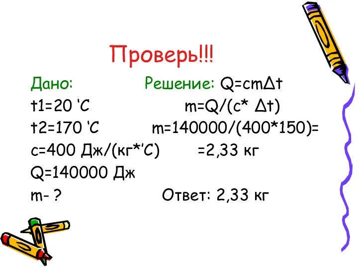 Проверь!!! Дано: Решение: Q=cmΔt t1=20 ‘C m=Q/(c* Δt) t2=170 ‘C