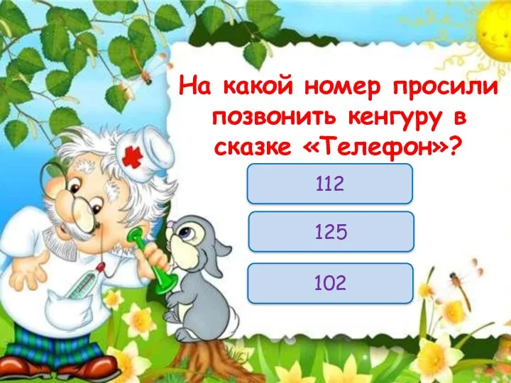 112 На какой номер просили позвонить кенгуру в сказке «Телефон»? 125 102