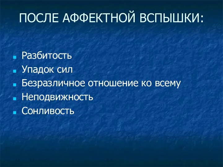 ПОСЛЕ АФФЕКТНОЙ ВСПЫШКИ: Разбитость Упадок сил Безразличное отношение ко всему Неподвижность Сонливость