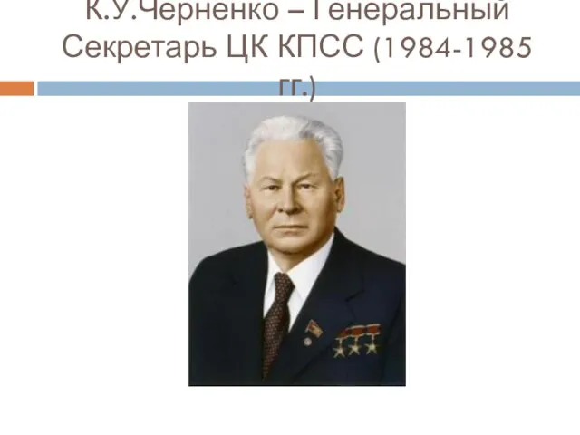 К.У.Черненко – Генеральный Секретарь ЦК КПСС (1984-1985 гг.)