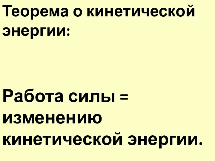 Работа силы = изменению кинетической энергии. Теорема о кинетической энергии: