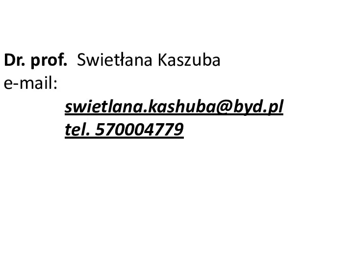 Dr. prof. Swietłana Kaszuba e-mail: swietlana.kashuba@byd.pl tel. 570004779