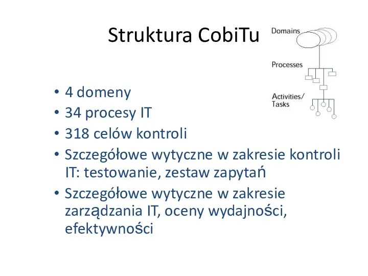 Struktura CobiTu 4 domeny 34 procesy IT 318 celów kontroli Szczegółowe wytyczne w