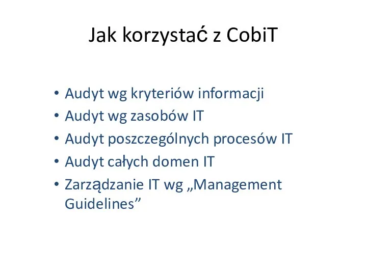 Jak korzystać z CobiT Audyt wg kryteriów informacji Audyt wg zasobów IT Audyt