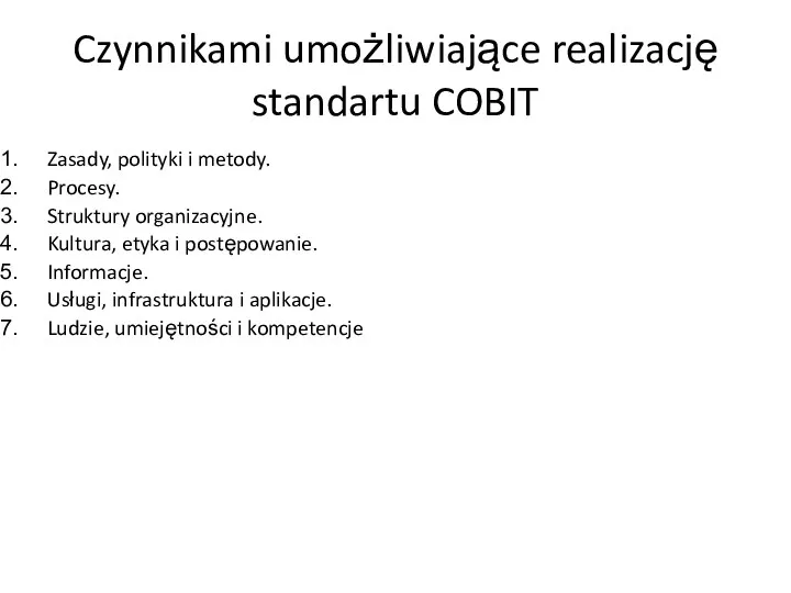 Czynnikami umożliwiające realizację standartu COBIT Zasady, polityki i metody. Procesy. Struktury organizacyjne. Kultura,