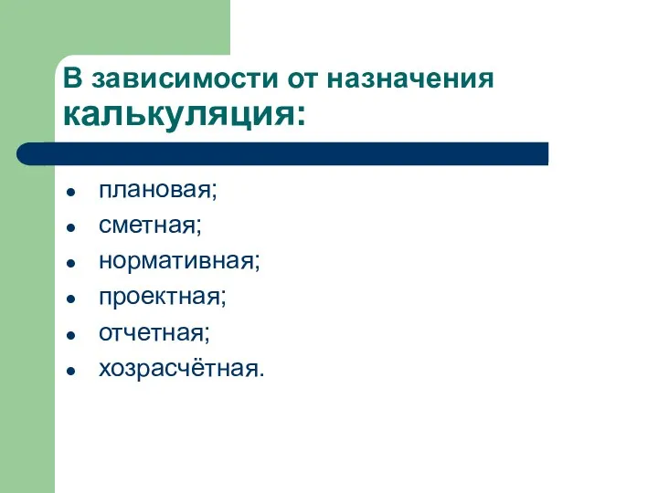 В зависимости от назначения калькуляция: плановая; сметная; нормативная; проектная; отчетная; хозрасчётная.