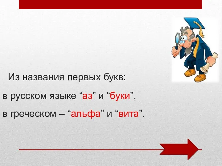 Из названия первых букв: в русском языке “аз” и “буки”, в греческом – “альфа” и “вита”.