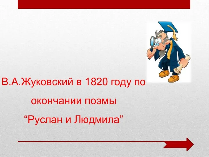 В.А.Жуковский в 1820 году по окончании поэмы “Руслан и Людмила”