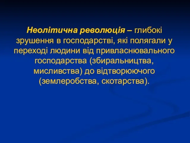 Неолітична революція – глибокі зрушення в господарстві, які полягали у