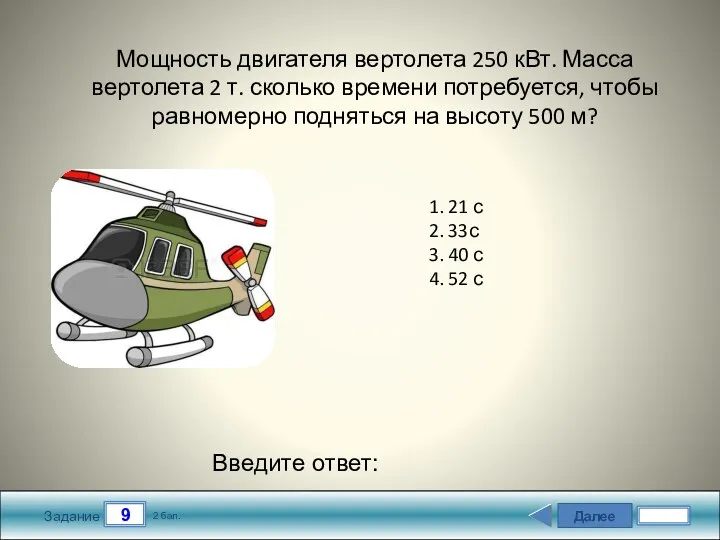 Далее 9 Задание 2 бал. Введите ответ: Мощность двигателя вертолета 250 кВт. Масса