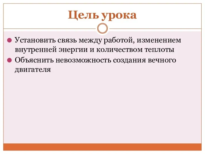 Цель урока Установить связь между работой, изменением внутренней энергии и