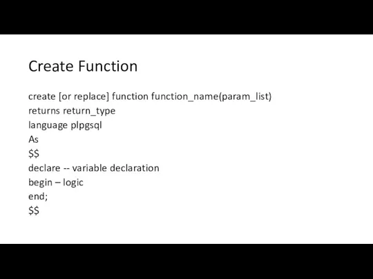 Create Function create [or replace] function function_name(param_list) returns return_type language