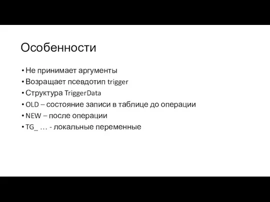 Особенности Не принимает аргументы Возращает псевдотип trigger Структура TriggerData OLD