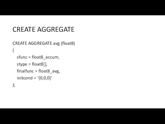 CREATE AGGREGATE CREATE AGGREGATE avg (float8) ( sfunc = float8_accum,