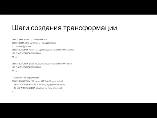 Шаги создания трансформации CREATE TYPE hstore ...; -- создаем тип