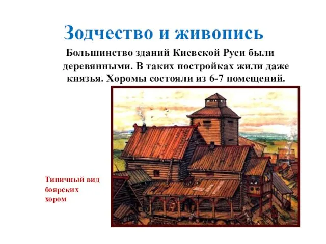 Большинство зданий Киевской Руси были деревянными. В таких постройках жили даже князья. Хоромы