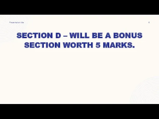 SECTION D – WILL BE A BONUS SECTION WORTH 5 MARKS. Presentation title