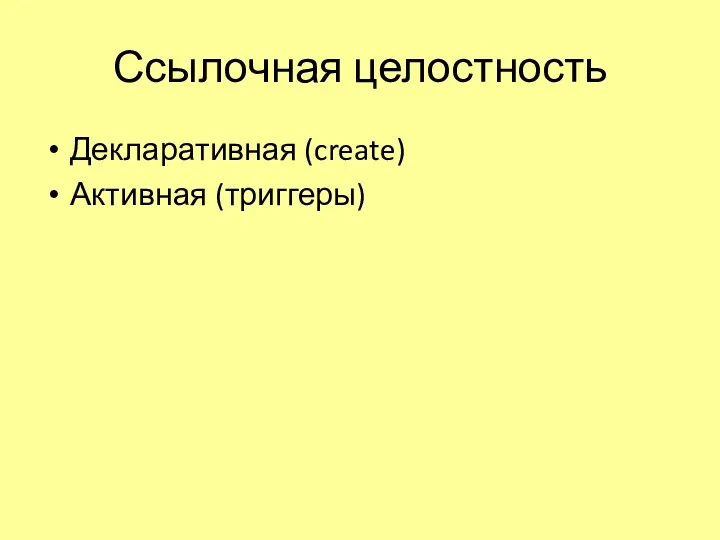 Ссылочная целостность Декларативная (create) Активная (триггеры)