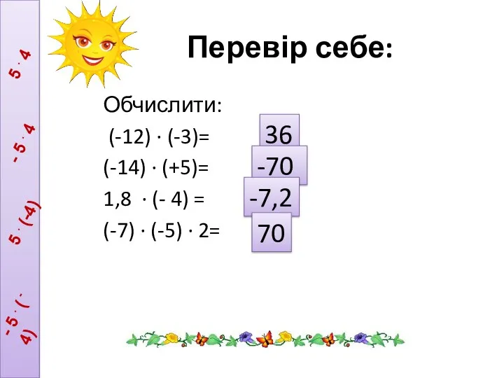 Перевір себе: Обчислити: (-12) ∙ (-3)= (-14) ∙ (+5)= 1,8