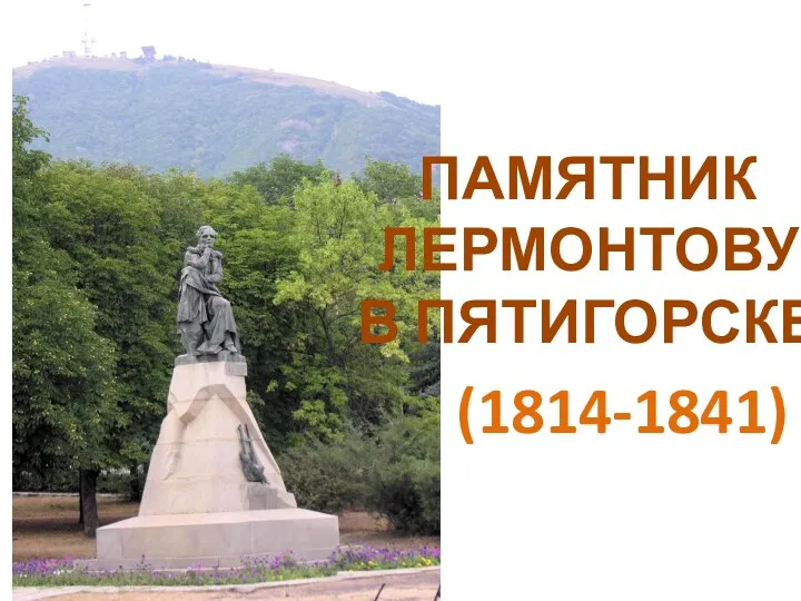 ПАМЯТНИК ЛЕРМОНТОВУ В ПЯТИГОРСКЕ (1814-1841)