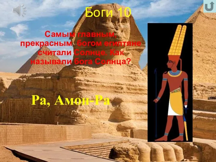 Боги 10 Самым главным, прекрасным богом египтяне считали Солнце. Как называли бога Солнца? Ра, Амон-Ра