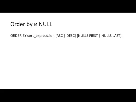 Order by и NULL ORDER BY sort_expresssion [ASC | DESC] [NULLS FIRST | NULLS LAST]