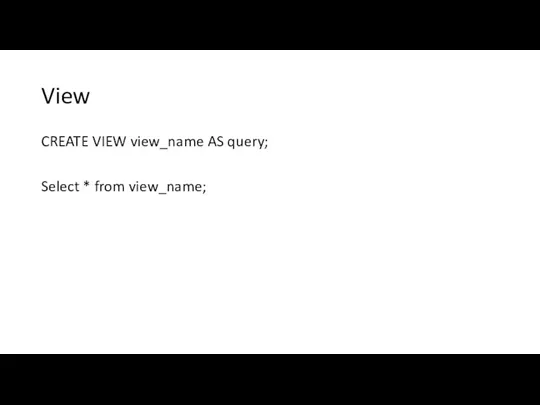 View CREATE VIEW view_name AS query; Select * from view_name;