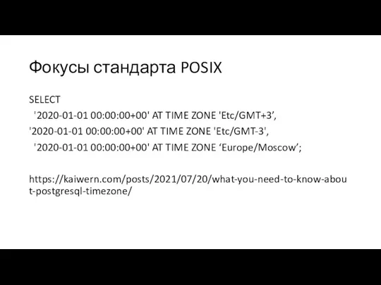 Фокусы стандарта POSIX SELECT '2020-01-01 00:00:00+00' AT TIME ZONE 'Etc/GMT+3’,