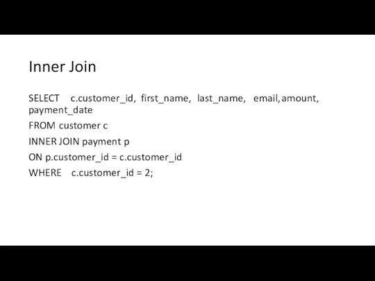 Inner Join SELECT c.customer_id, first_name, last_name, email, amount, payment_date FROM