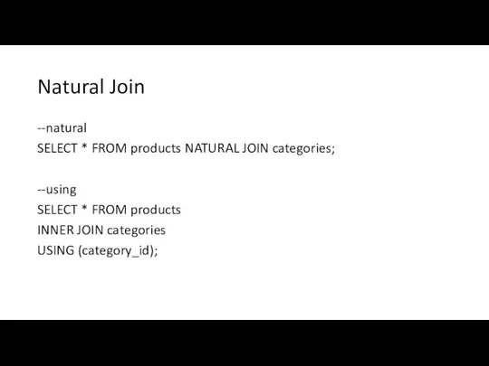 Natural Join --natural SELECT * FROM products NATURAL JOIN categories;