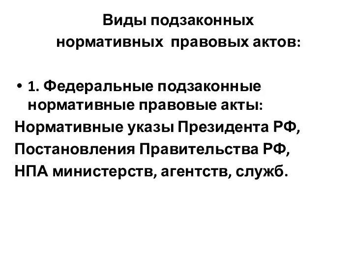 Виды подзаконных нормативных правовых актов: 1. Федеральные подзаконные нормативные правовые